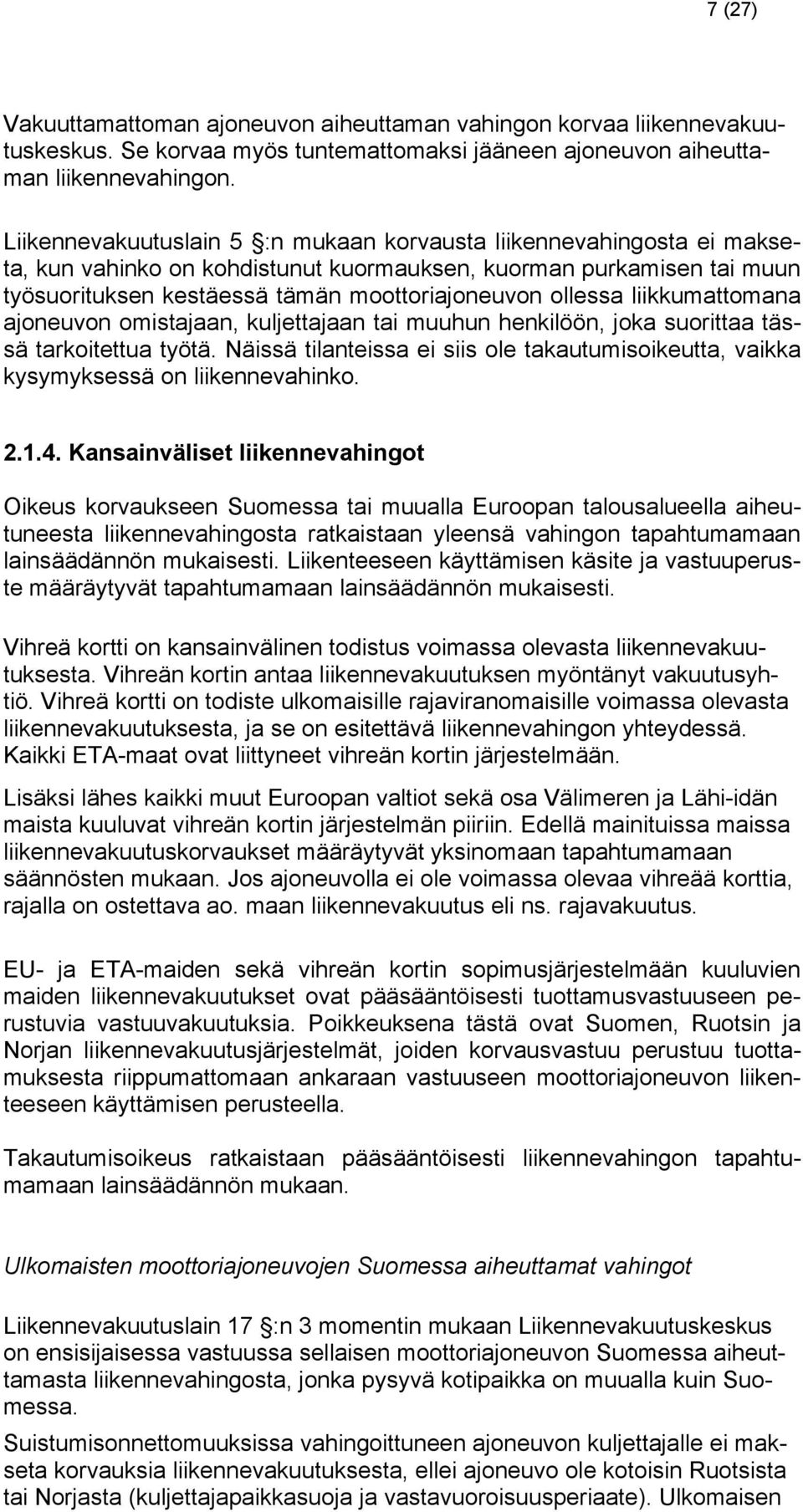 liikkumattomana ajoneuvon omistajaan, kuljettajaan tai muuhun henkilöön, joka suorittaa tässä tarkoitettua työtä.