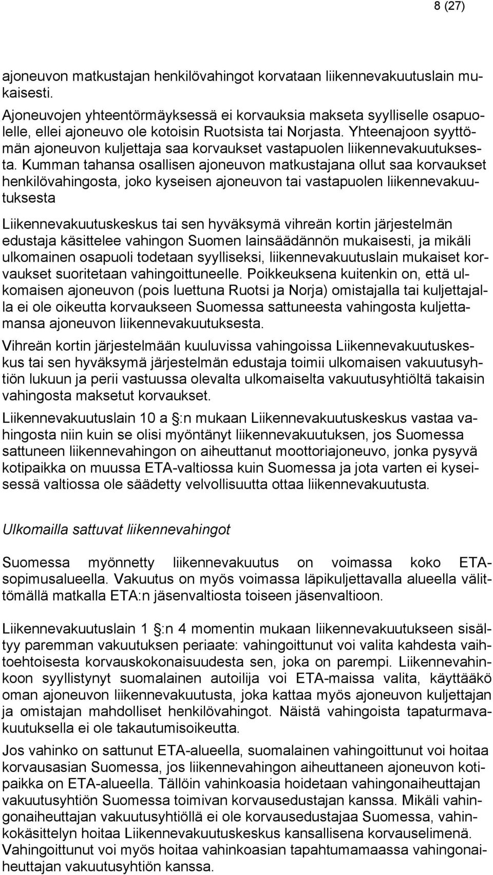 Yhteenajoon syyttömän ajoneuvon kuljettaja saa korvaukset vastapuolen liikennevakuutuksesta.