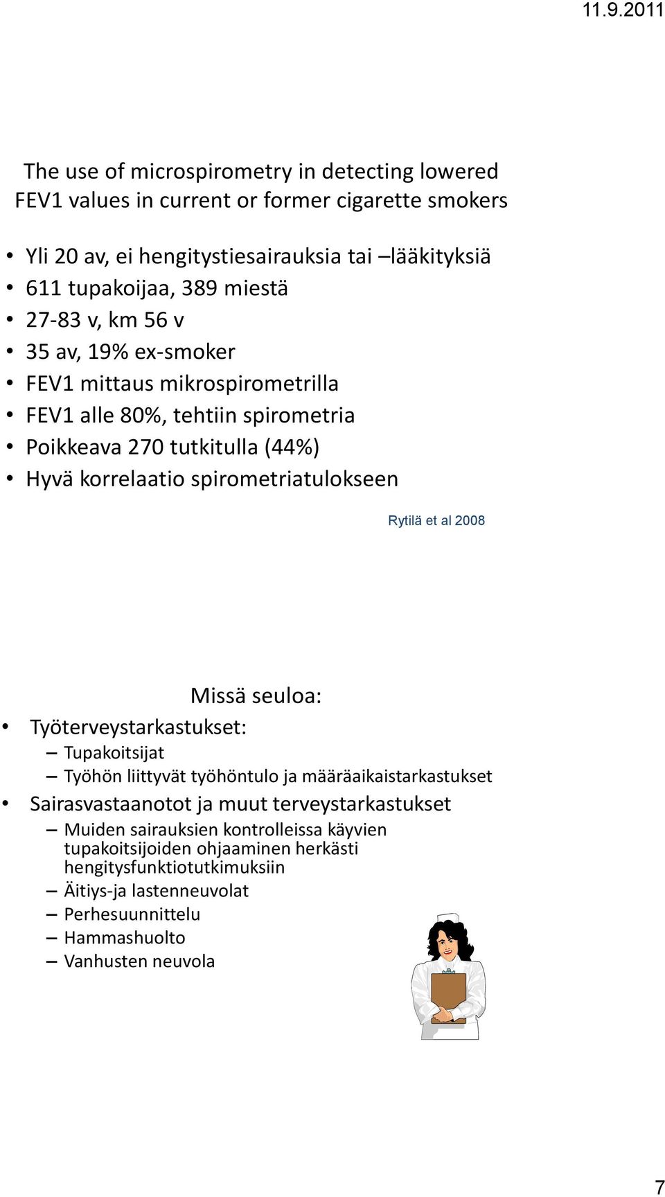 spirometriatulokseen Rytilä et al 2008 Missä seuloa: Työterveystarkastukset: Tupakoitsijat Työhön liittyvät työhöntulo ja määräaikaistarkastukset Sairasvastaanotot ja muut