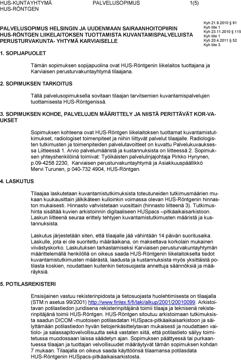 2011 52 Kyh liite 3 Tämän sopimuksen sopijapuolina ovat in liikelaitos tuottajana ja Karviaisen perusturvakuntayhtymä tilaajana. 2.