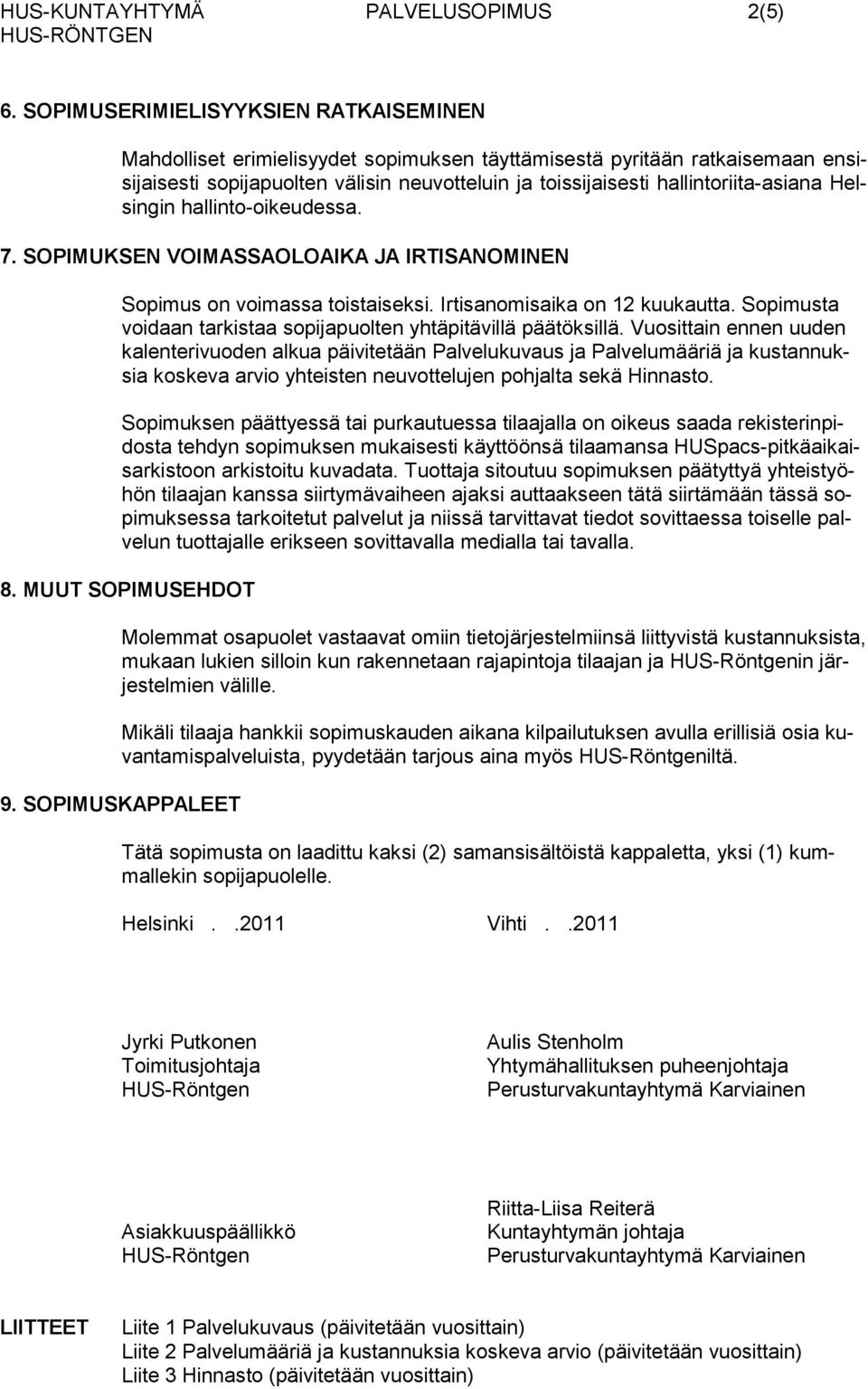 hallintoriita-asiana Helsingin hallinto-oikeudessa. 7. SOPIMUKSEN VOIMASSAOLOAIKA JA IRTISANOMINEN Sopimus on voimassa toistaiseksi. Irtisanomisaika on 12 kuukautta.