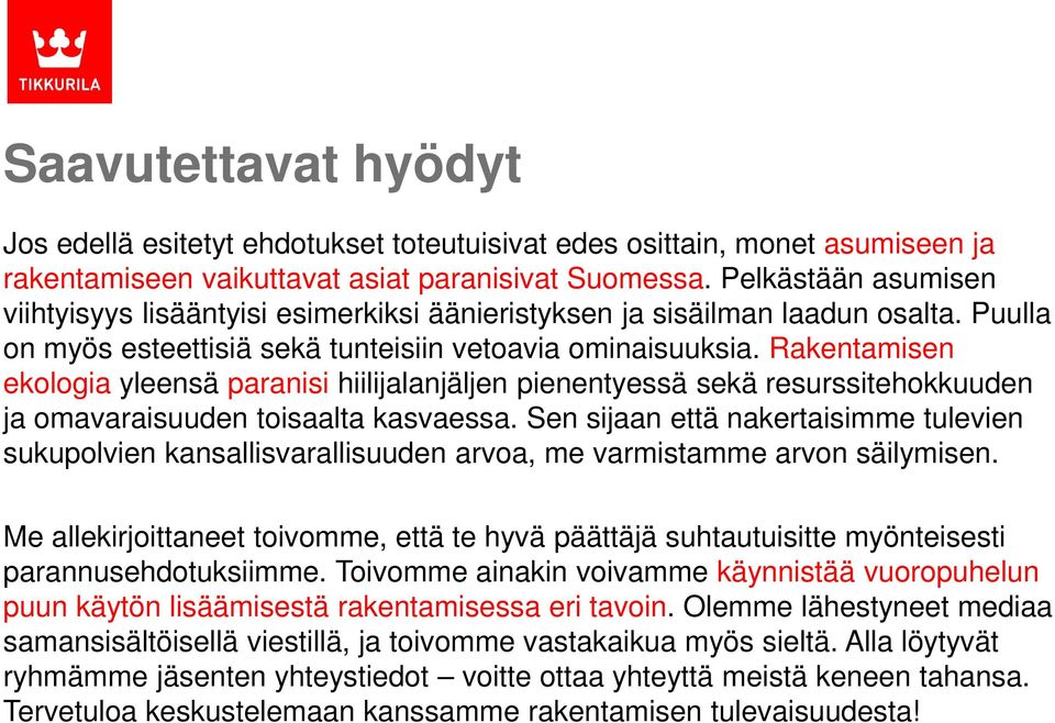 Rakentamisen ekologia yleensä paranisi hiilijalanjäljen pienentyessä sekä resurssitehokkuuden ja omavaraisuuden toisaalta kasvaessa.