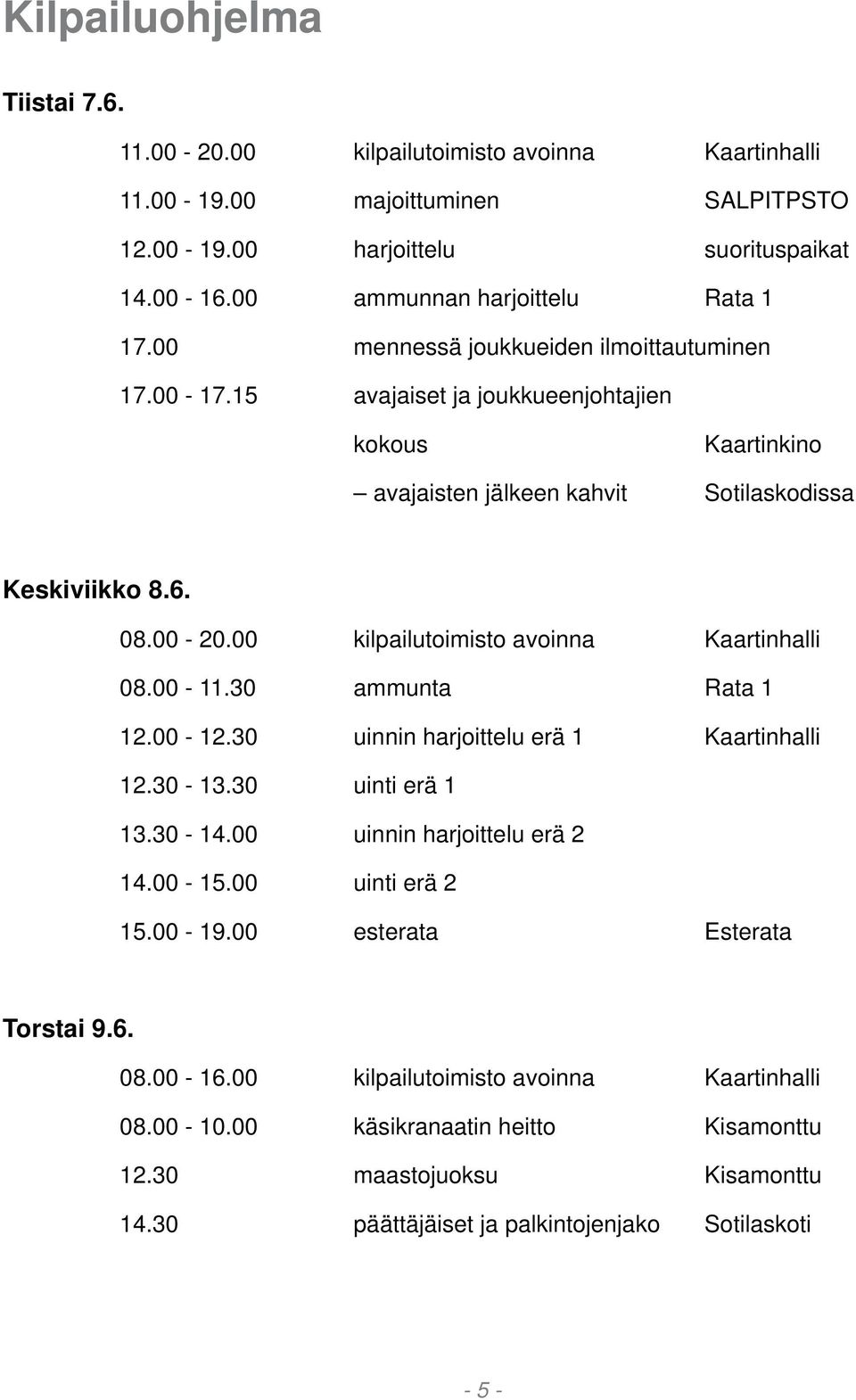 00 kilpailutoimisto avoinna Kaartinhalli 08.00-11.30 ammunta Rata 1 12.00-12.30 uinnin harjoittelu erä 1 Kaartinhalli 12.30-13.30 uinti erä 1 13.30-14.00 uinnin harjoittelu erä 2 14.00-15.