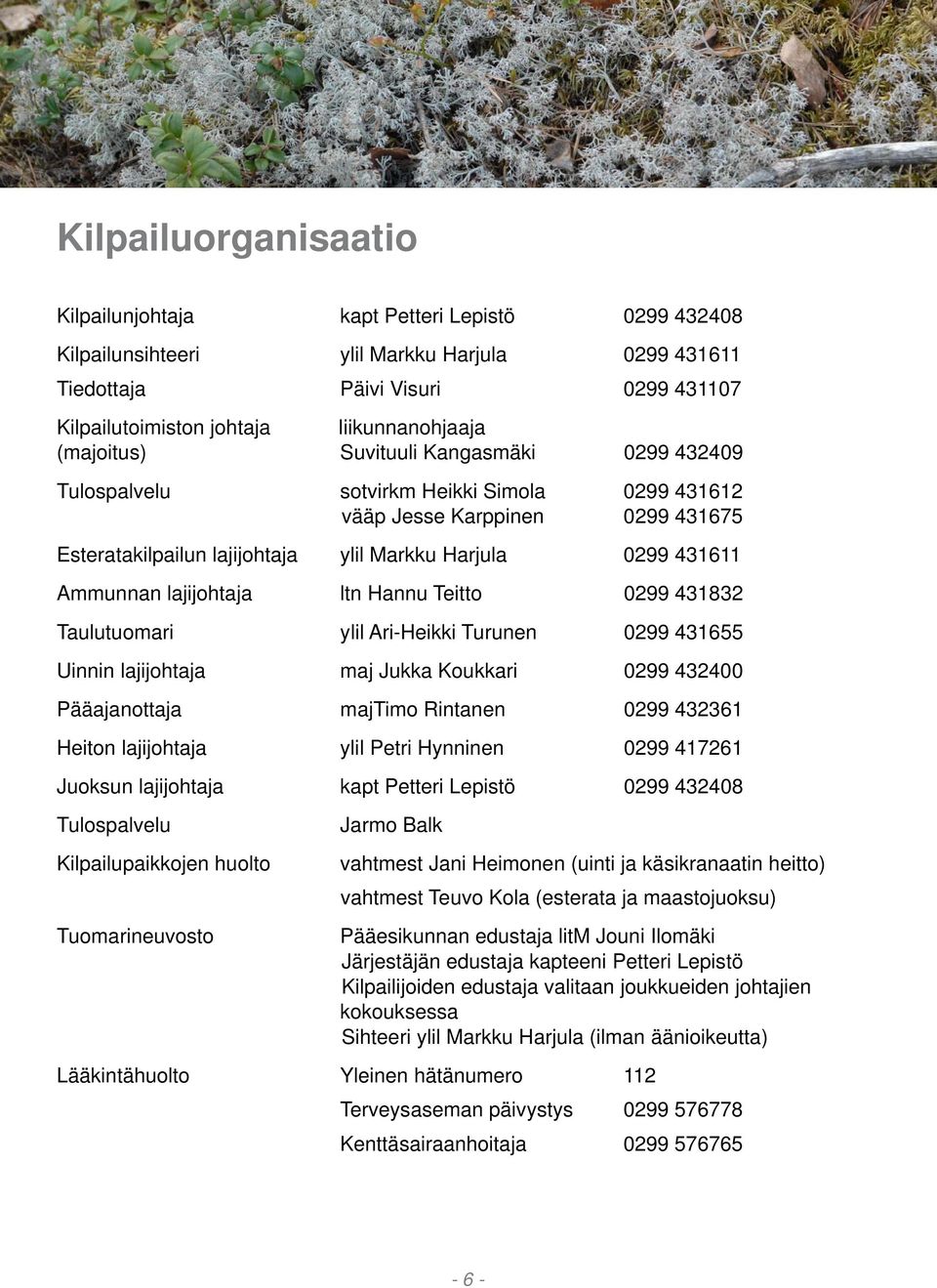 lajijohtaja ltn Hannu Teitto 0299 431832 Taulutuomari ylil Ari-Heikki Turunen 0299 431655 Uinnin lajijohtaja maj Jukka Koukkari 0299 432400 Pääajanottaja majtimo Rintanen 0299 432361 Heiton