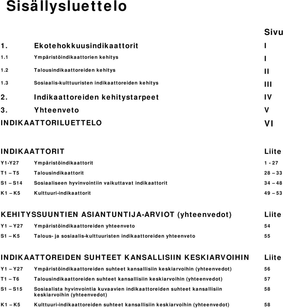 Yhteenveto V INDIKAATTORILUETTELO VI INDIKAATTORIT Liite Y1-Y27 Ympäristöindikaattorit 1-27 T1 T5 Talousindikaattorit 28 33 S1 S14 Sosiaaliseen hyvinvointiin vaikuttavat indikaattorit 34 48 K1 K5