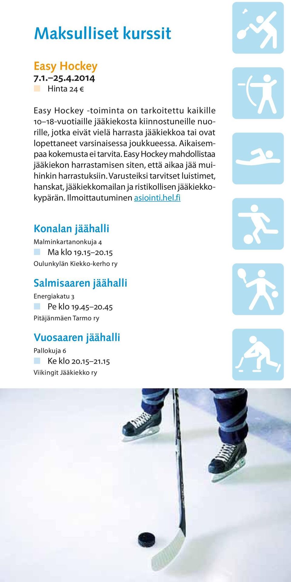 varsinaisessa joukkueessa. Aikaisempaa kokemusta ei tarvita. Easy Hockey mahdollistaa jääkiekon harrastamisen siten, että aikaa jää muihinkin harrastuksiin.