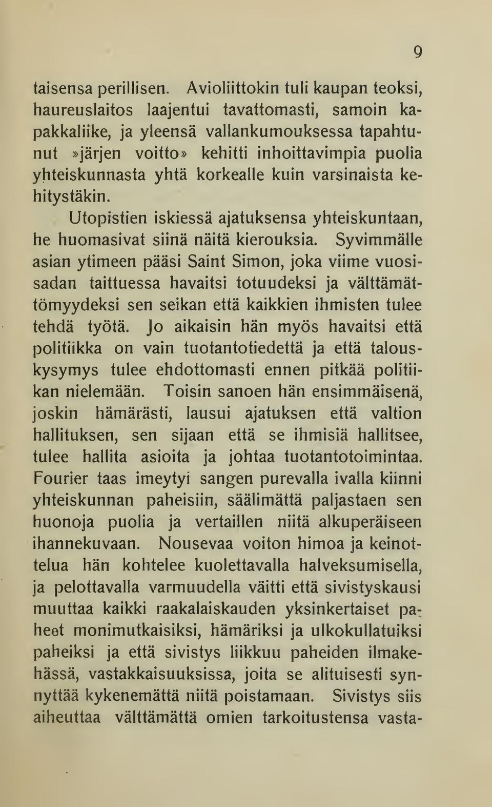 korkealle kuin varsinaista kehitystäkin. Utopistien iskiessä ajatuksensa yhteiskuntaan, he huomasivat siinä näitä kierouksia.