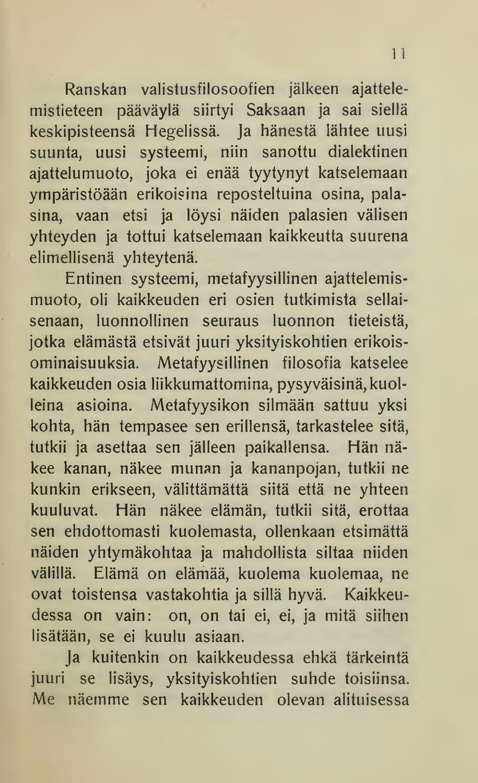 näiden palasien välisen yhteyden ja tottui katselemaan kaikkeutta suurena elimellisenä yhteytenä.