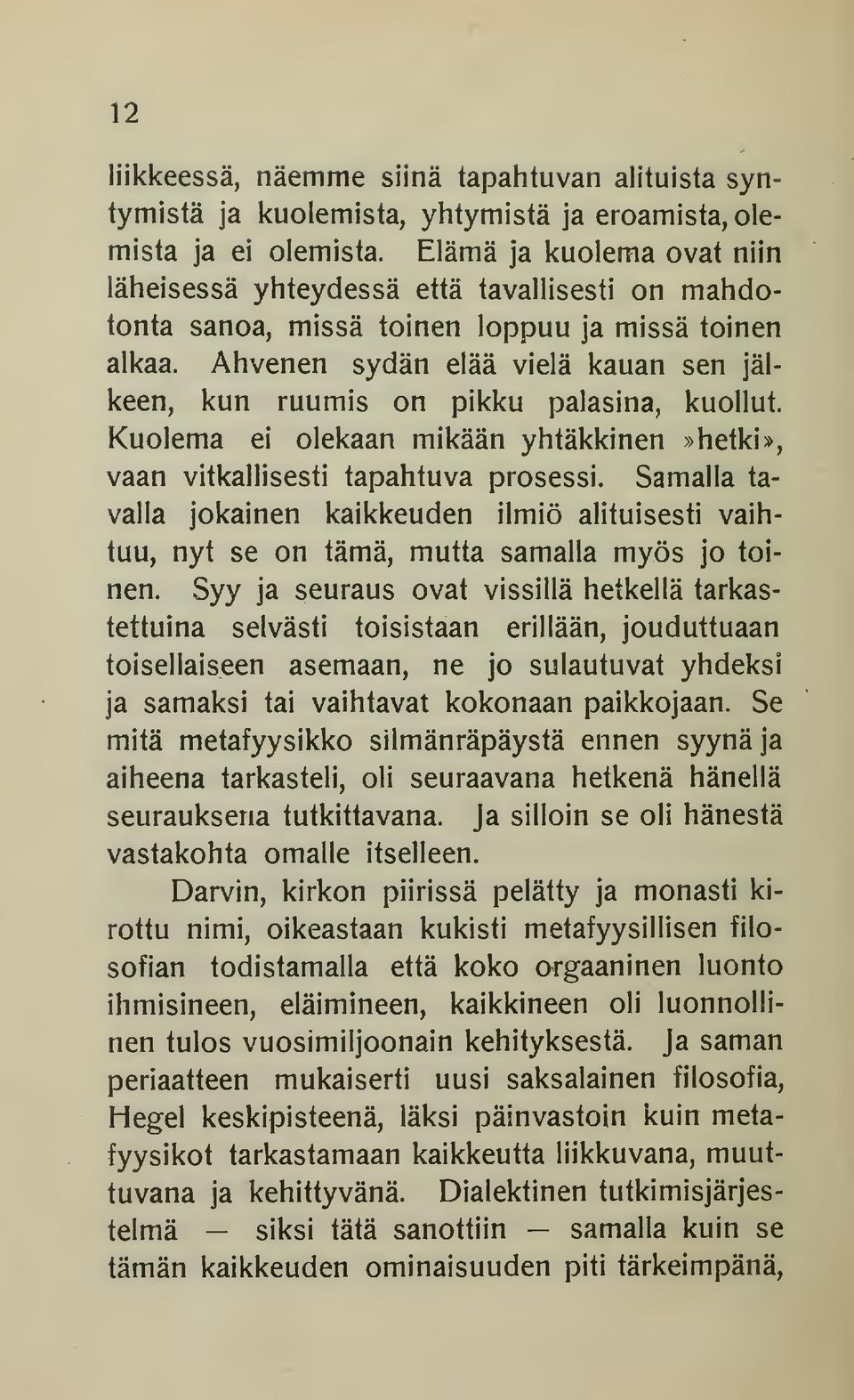 Ahvenen sydän elää vielä kauan sen jälkeen, kun ruumis on pikku palasina, kuollut. Kuolema ei olekaan mikään yhtäkkinen»hetki», vaan vitkallisesti tapahtuva prosessi.