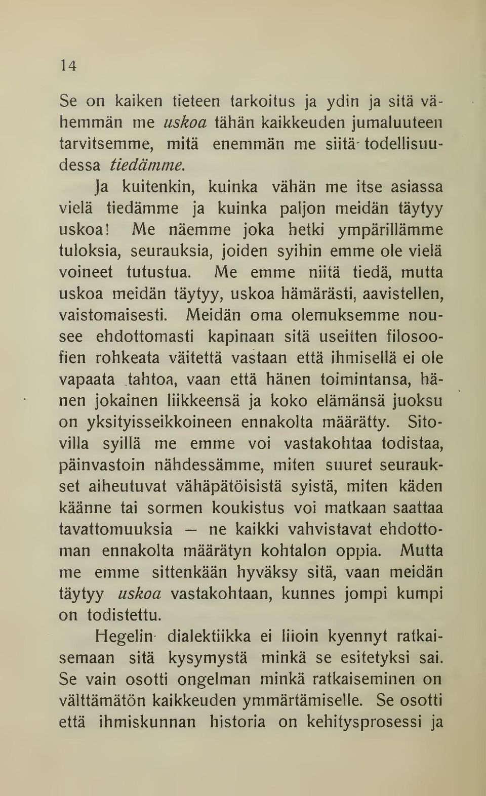 Me emme niitä tiedä, mutta uskoa meidän täytyy, uskoa hämärästi, aavistellen, vaistomaisesti.