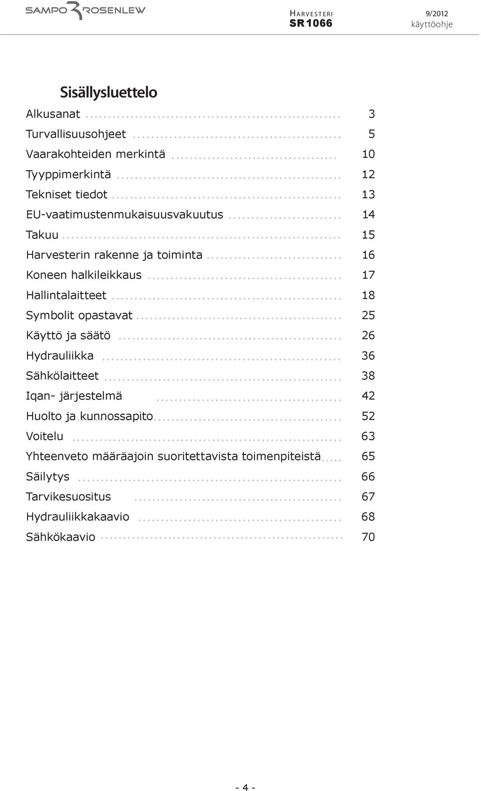 Symbolit opastavat 25 Käyttö ja säätö 26 Hydrauliikka 36 Sähkölaitteet 38 Iqan- järjestelmä 42 Huolto ja kunnossapito 52