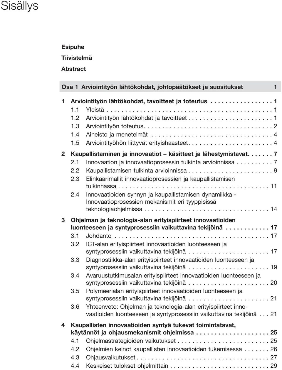 1 Innovaation ja innovaatioprosessin tulkinta arvioinnissa...7 2.2 Kaupallistamisen tulkinta arvioinnissa...9 2.3 Elinkaarimallit innovaatioprosessien ja kaupallistamisen tulkinnassa...11 2.