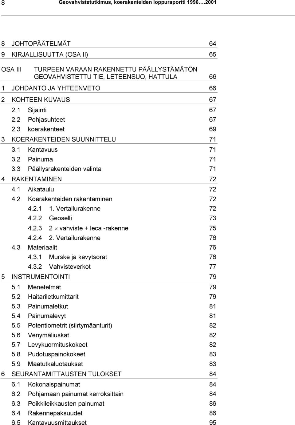 1 Sijainti 67 2.2 Pohjasuhteet 67 2.3 koerakenteet 69 3 KOERAKENTEIDEN SUUNNITTELU 71 3.1 Kantavuus 71 3.2 Painuma 71 3.3 Päällysrakenteiden valinta 71 4 RAKENTAMINEN 72 4.1 Aikataulu 72 4.