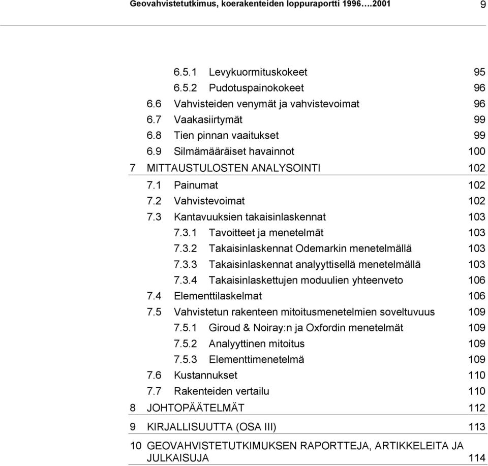 3.2 Takaisinlaskennat Odemarkin menetelmällä 103 7.3.3 Takaisinlaskennat analyyttisellä menetelmällä 103 7.3.4 Takaisinlaskettujen moduulien yhteenveto 106 7.4 Elementtilaskelmat 106 7.