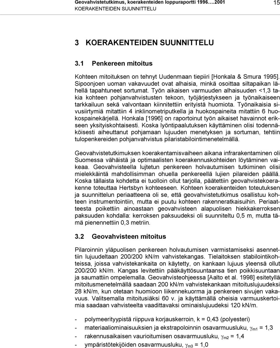 Työn aikaisen varmuuden alhaisuuden <1,3 takia kohteen pohjanvahvistusten tekoon, työjärjestykseen ja työnaikaiseen tarkkailuun sekä valvontaan kiinnitettiin erityistä huomiota.