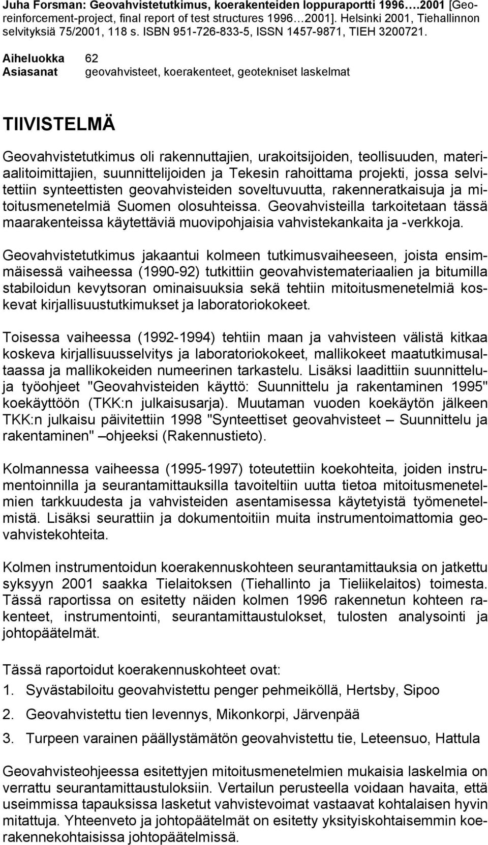 Aiheluokka 62 Asiasanat geovahvisteet, koerakenteet, geotekniset laskelmat TIIVISTELMÄ Geovahvistetutkimus oli rakennuttajien, urakoitsijoiden, teollisuuden, materiaalitoimittajien, suunnittelijoiden