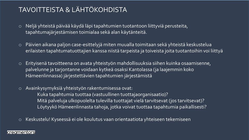 Erityisenä tavoitteena on avata yhteistyön mahdollisuuksia siihen kuinka osaamisenne, palvelunne ja tarjontanne voidaan kytkeä osaksi Kantolassa (ja laajemmin koko Hämeenlinnassa) järjestettävien