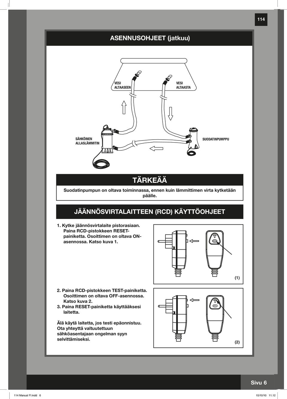 2. Paina RCD-pistokkeen TEST-painiketta. Osoittimen on oltava OFF-asennossa. Katso kuva 2. 2. 3. 3. Paina RESET-painiketta käyttääksesi laitetta.