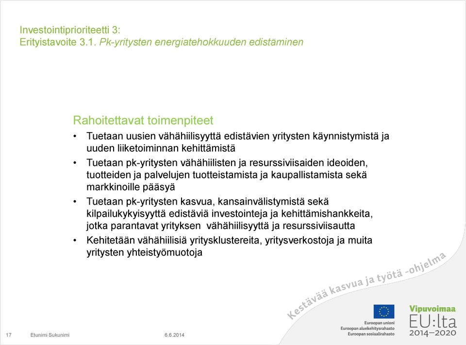 kehittämistä Tuetaan pk-yritysten vähähiilisten ja resurssiviisaiden ideoiden, tuotteiden ja palvelujen tuotteistamista ja kaupallistamista sekä markkinoille pääsyä