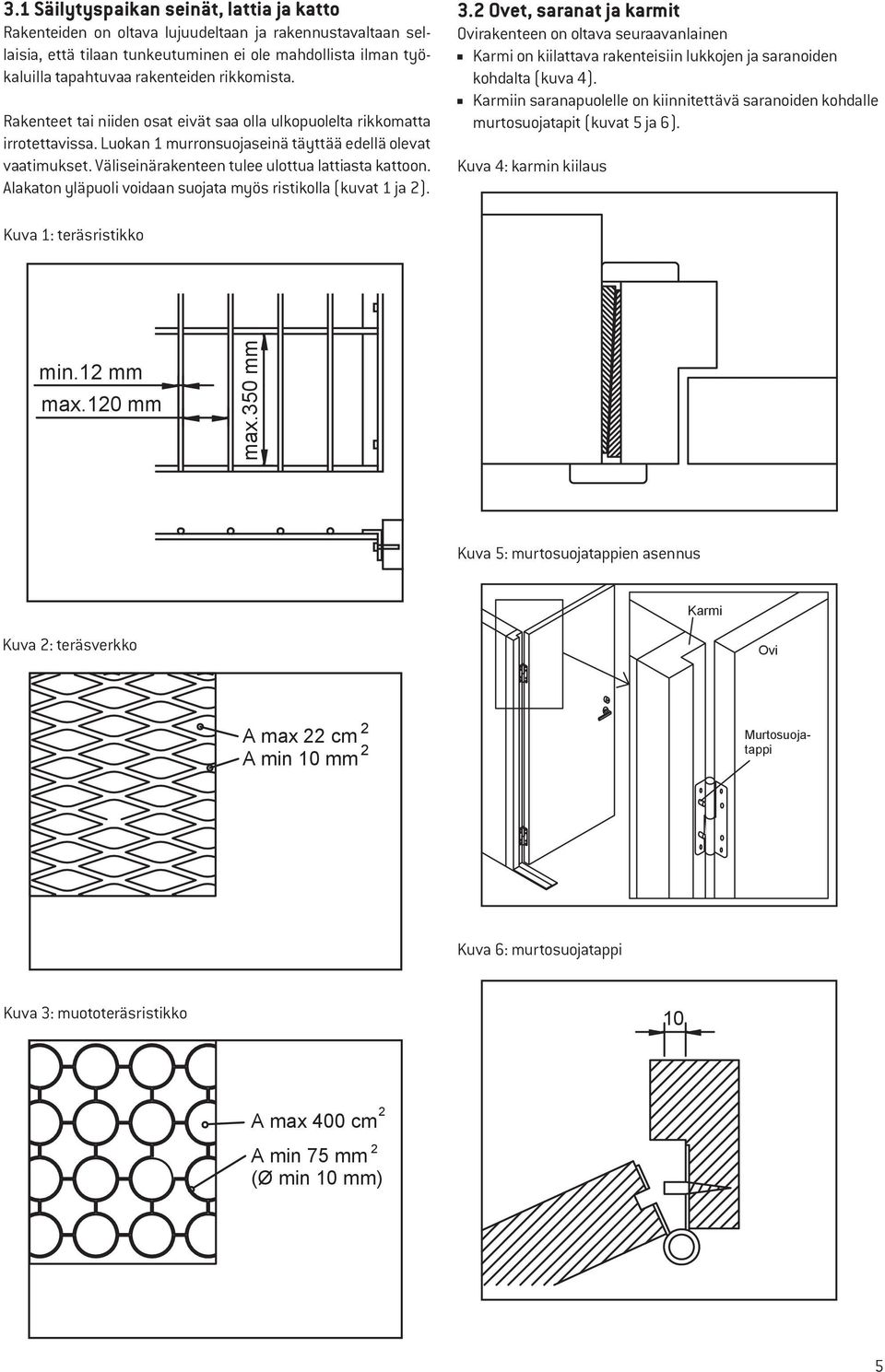 Väliseinärakenteen tulee ulottua lattiasta kattoon. Alakaton yläpuoli voidaan suojata myös ristikolla (kuvat 1 ja 2). 3.