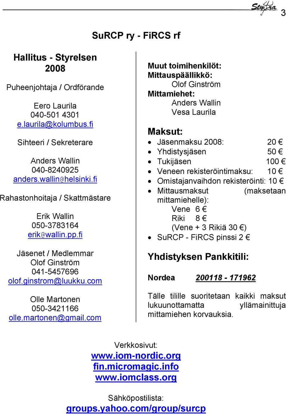 com Muut toimihenkilöt: Mittauspäällikkö: Olof Ginström Mittamiehet: Anders Wallin Vesa Laurila Maksut: Jäsenmaksu 2008: 20 Yhdistysjäsen 50 Tukijäsen 100 Veneen rekisteröintimaksu: 10
