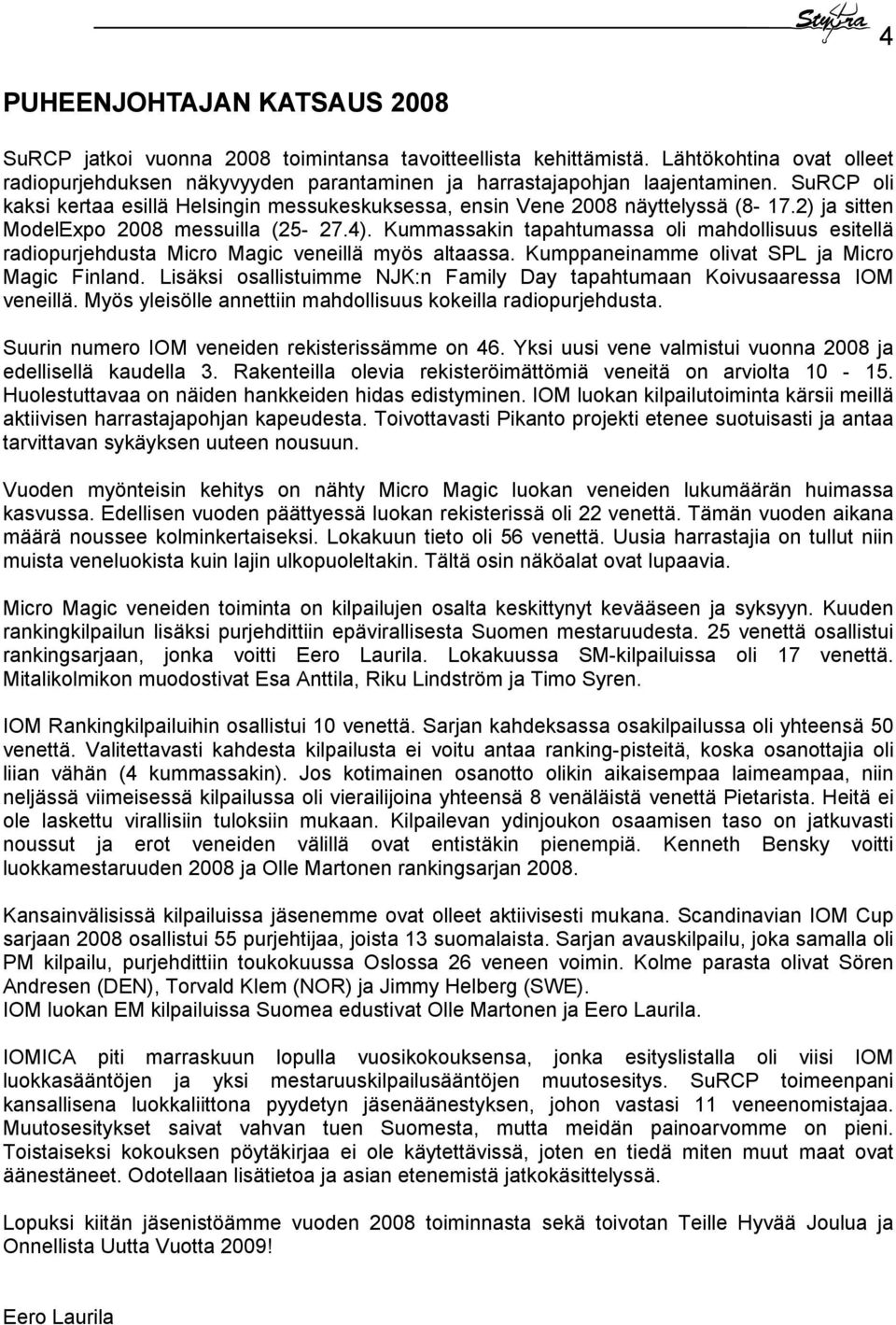 Kummassakin tapahtumassa oli mahdollisuus esitellä radiopurjehdusta Micro Magic veneillä myös altaassa. Kumppaneinamme olivat SPL ja Micro Magic Finland.