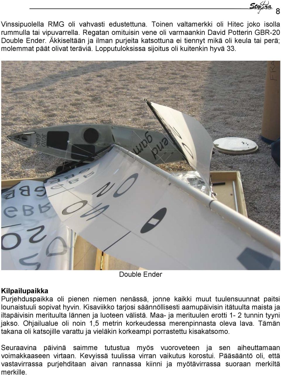 Double Ender Kilpailupaikka Purjehduspaikka oli pienen niemen nenässä, jonne kaikki muut tuulensuunnat paitsi lounaistuuli sopivat hyvin.
