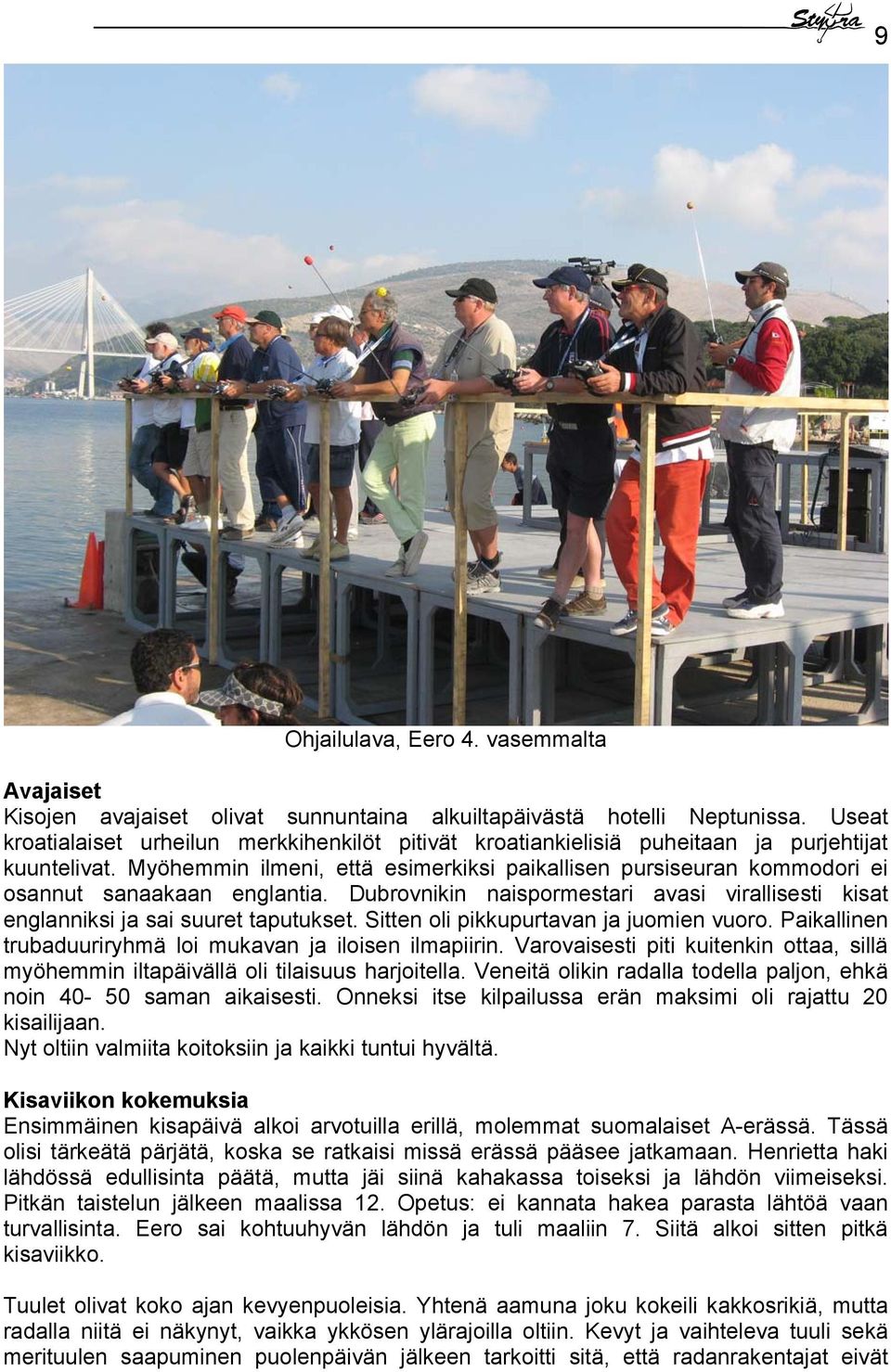 Myöhemmin ilmeni, että esimerkiksi paikallisen pursiseuran kommodori ei osannut sanaakaan englantia. Dubrovnikin naispormestari avasi virallisesti kisat englanniksi ja sai suuret taputukset.