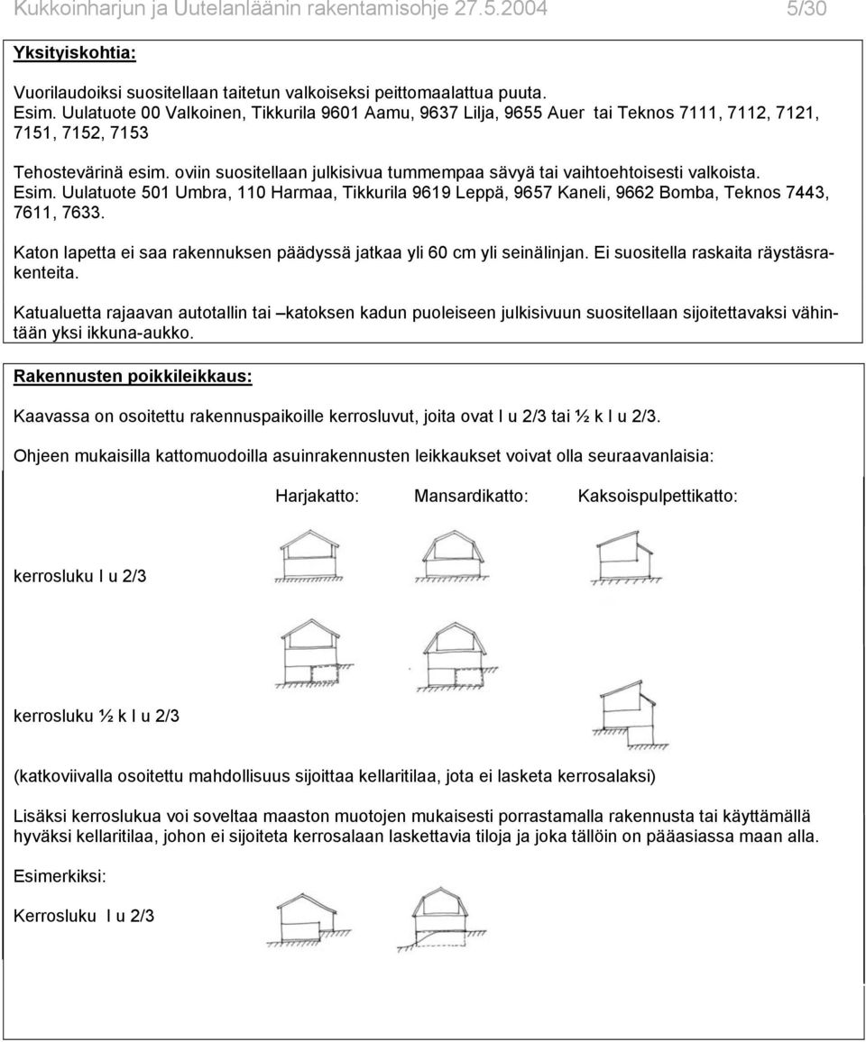 oviin suositellaan julkisivua tummempaa sävyä tai vaihtoehtoisesti valkoista. Esim. Uulatuote 501 Umbra, 110 Harmaa, Tikkurila 9619 Leppä, 9657 Kaneli, 9662 Bomba, Teknos 7443, 7611, 7633.