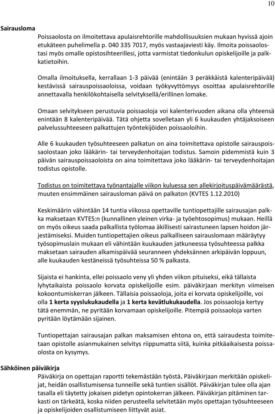 Omalla ilmoituksella, kerrallaan 1-3 päivää (enintään 3 peräkkäistä kalenteripäivää) kestävissä sairauspoissaoloissa, voidaan työkyvyttömyys osoittaa apulaisrehtorille annettavalla henkilökohtaisella