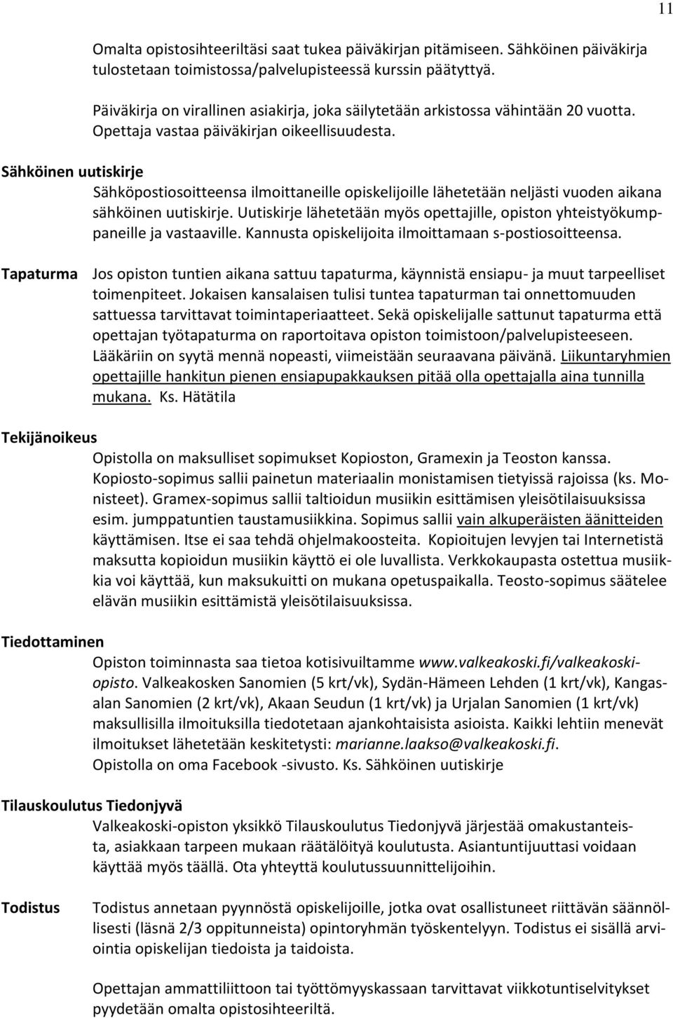 Sähköinen uutiskirje Sähköpostiosoitteensa ilmoittaneille opiskelijoille lähetetään neljästi vuoden aikana sähköinen uutiskirje.