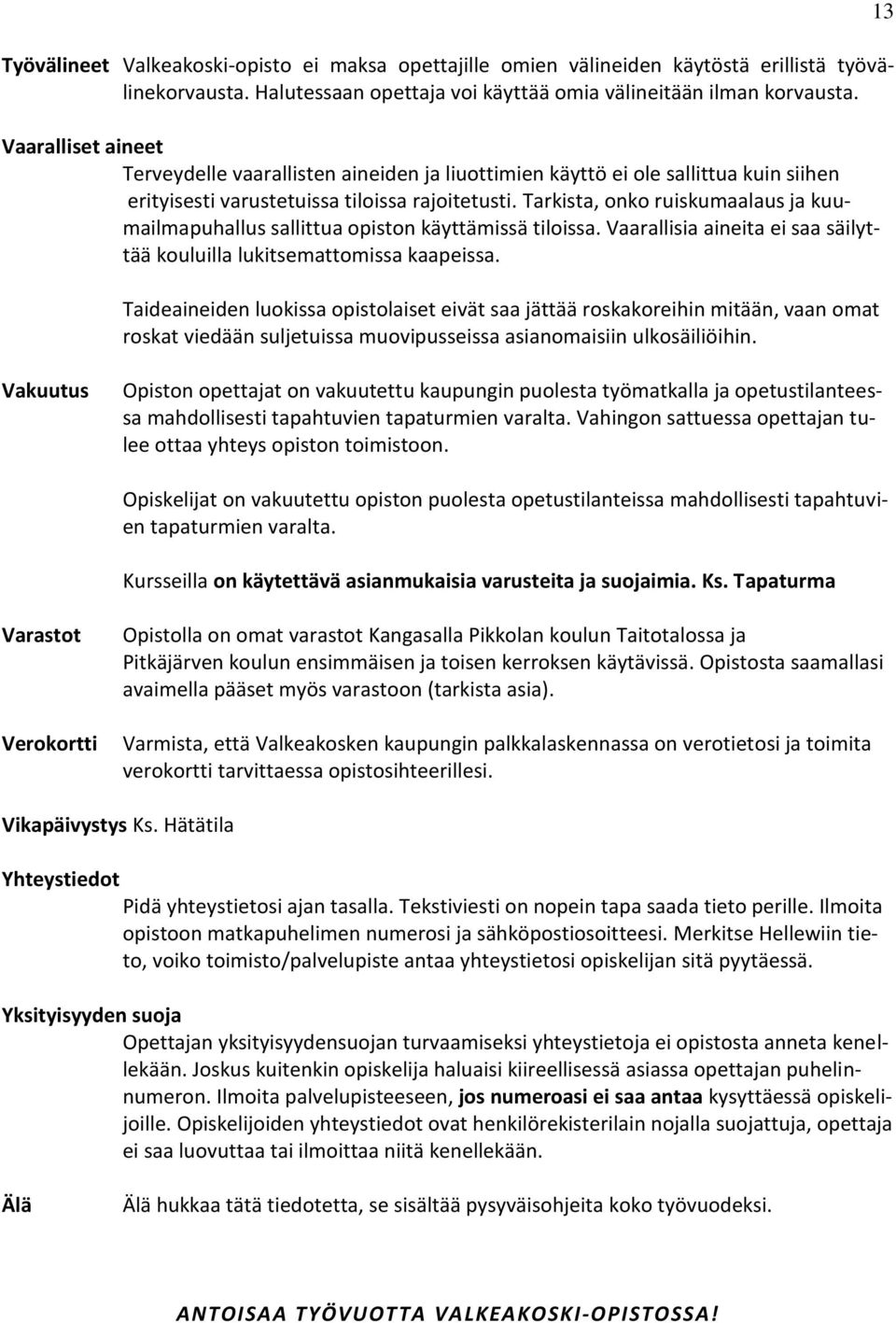 Tarkista, onko ruiskumaalaus ja kuumailmapuhallus sallittua opiston käyttämissä tiloissa. Vaarallisia aineita ei saa säilyttää kouluilla lukitsemattomissa kaapeissa.