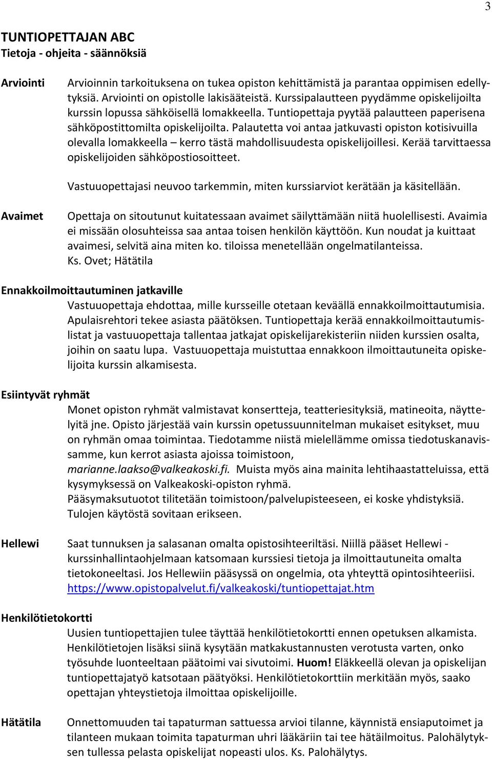 Palautetta voi antaa jatkuvasti opiston kotisivuilla olevalla lomakkeella kerro tästä mahdollisuudesta opiskelijoillesi. Kerää tarvittaessa opiskelijoiden sähköpostiosoitteet.