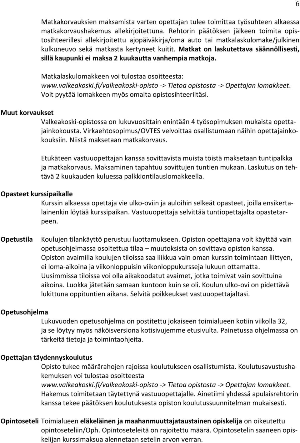 Matkat on laskutettava säännöllisesti, sillä kaupunki ei maksa 2 kuukautta vanhempia matkoja. Matkalaskulomakkeen voi tulostaa osoitteesta: www.valkeakoski.