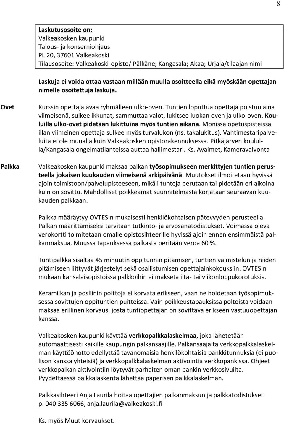 Tuntien loputtua opettaja poistuu aina viimeisenä, sulkee ikkunat, sammuttaa valot, lukitsee luokan oven ja ulko-oven. Kouluilla ulko-ovet pidetään lukittuina myös tuntien aikana.