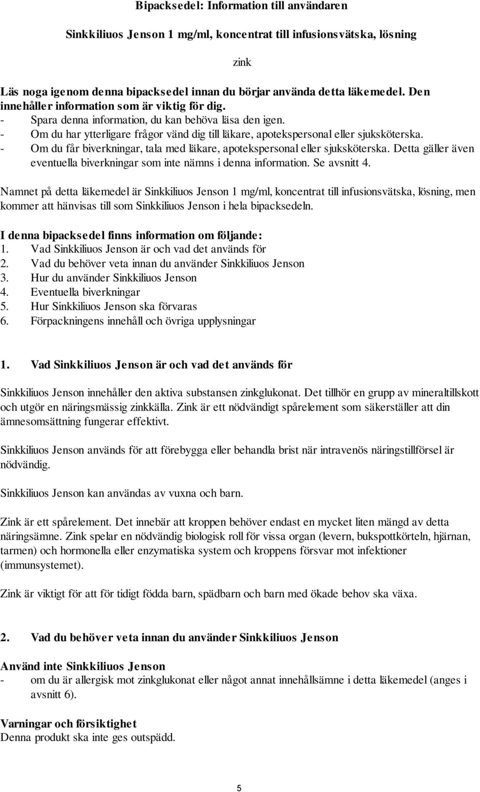 - Om du får biverkningar, tala med läkare, apotekspersonal eller sjuksköterska. Detta gäller även eventuella biverkningar som inte nämns i denna information. Se avsnitt 4.