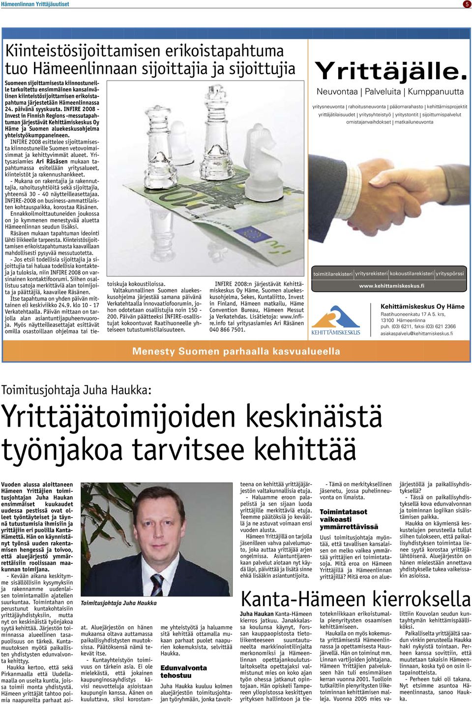 INFIRE 2008 - Invest in Finnish Regions -messutapahtuman järjestävät Kehittämiskeskus Oy Häme ja Suomen aluekeskusohjelma yhteistyökumppaneineen.