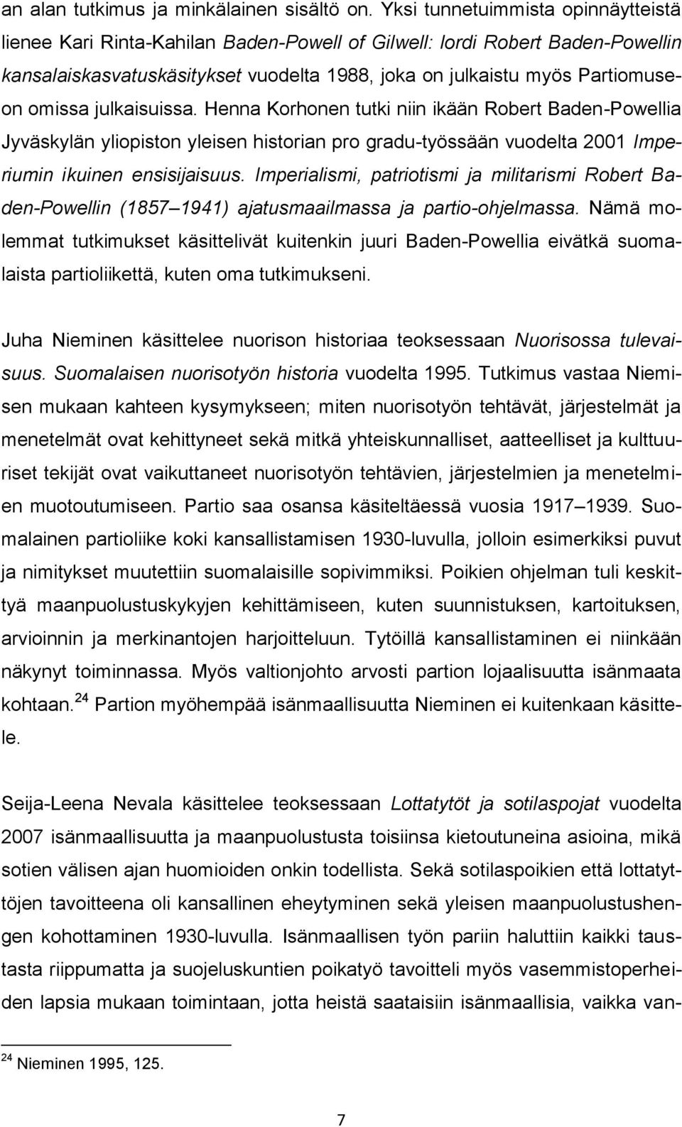 julkaisuissa. Henna Korhonen tutki niin ikään Robert Baden-Powellia Jyväskylän yliopiston yleisen historian pro gradu-työssään vuodelta 2001 Imperiumin ikuinen ensisijaisuus.