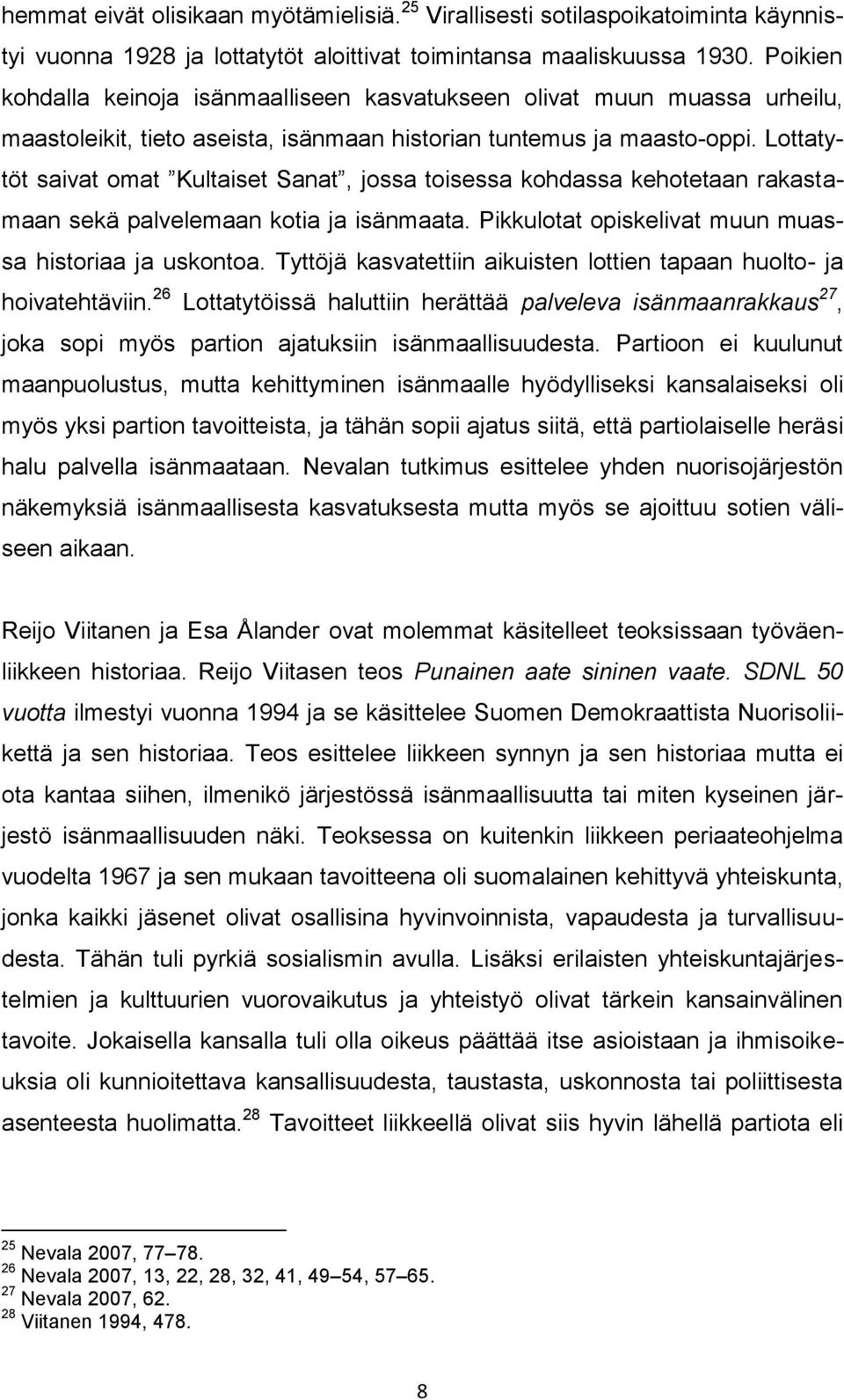 Lottatytöt saivat omat Kultaiset Sanat, jossa toisessa kohdassa kehotetaan rakastamaan sekä palvelemaan kotia ja isänmaata. Pikkulotat opiskelivat muun muassa historiaa ja uskontoa.