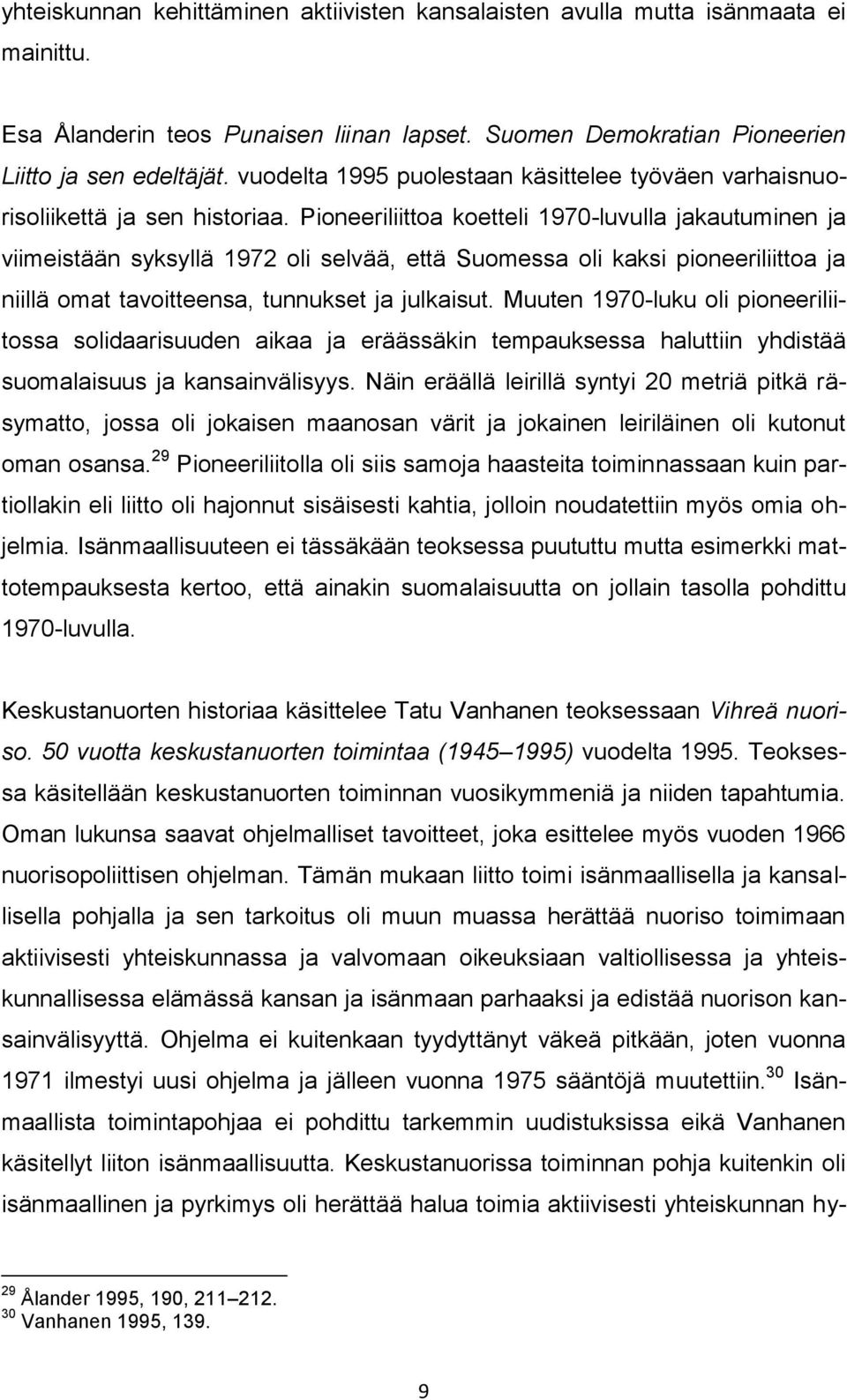 Pioneeriliittoa koetteli 1970-luvulla jakautuminen ja viimeistään syksyllä 1972 oli selvää, että Suomessa oli kaksi pioneeriliittoa ja niillä omat tavoitteensa, tunnukset ja julkaisut.