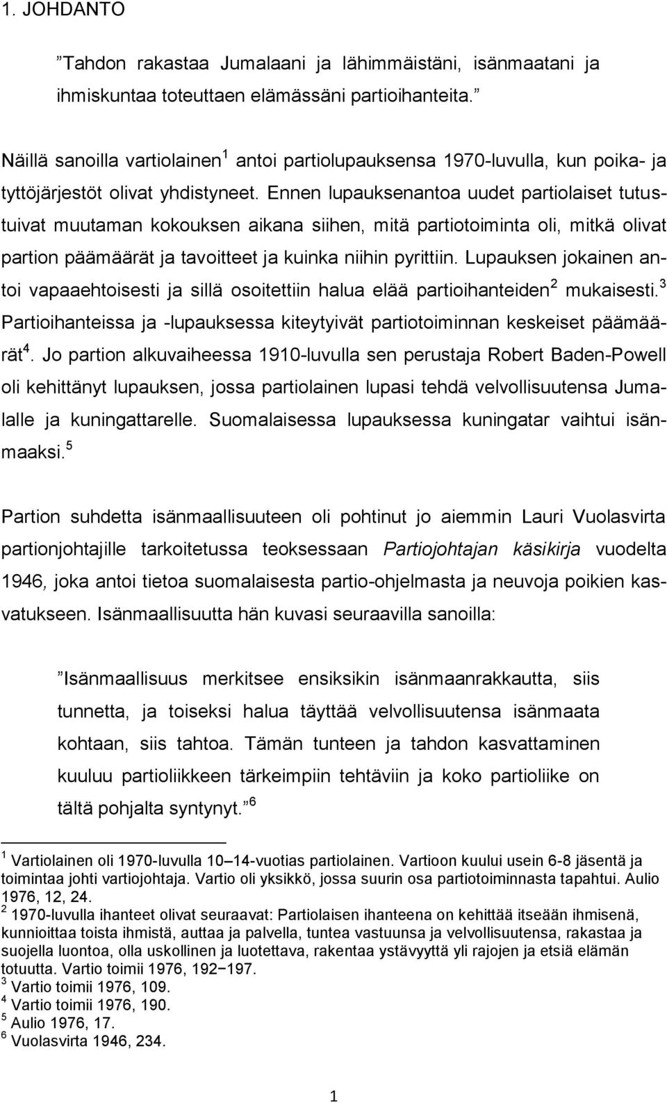 Ennen lupauksenantoa uudet partiolaiset tutustuivat muutaman kokouksen aikana siihen, mitä partiotoiminta oli, mitkä olivat partion päämäärät ja tavoitteet ja kuinka niihin pyrittiin.