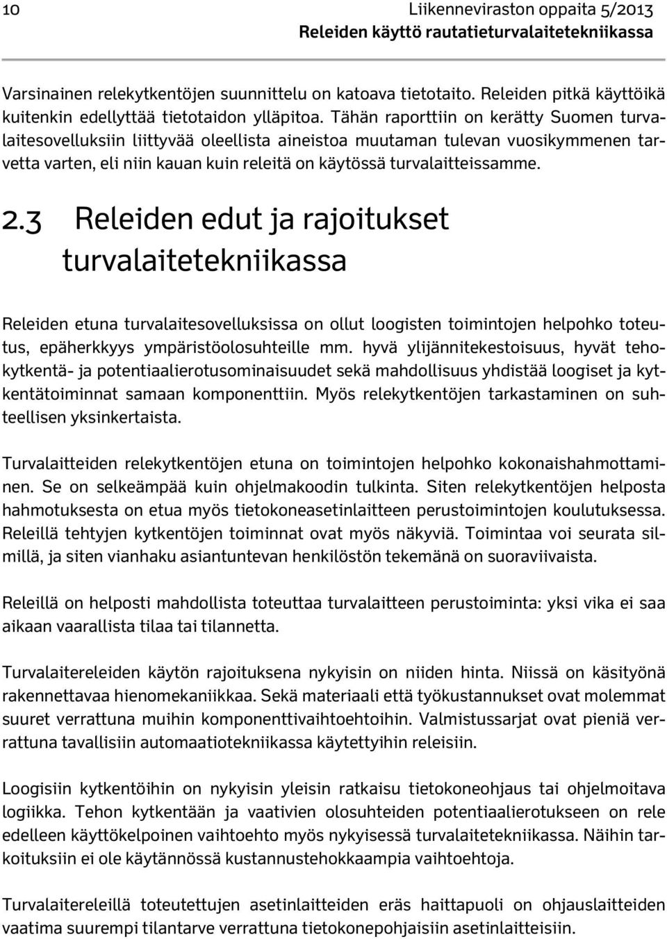 Tähän raporttiin on kerätty Suomen turvalaitesovelluksiin liittyvää oleellista aineistoa muutaman tulevan vuosikymmenen tarvetta varten, eli niin kauan kuin releitä on käytössä turvalaitteissamme. 2.