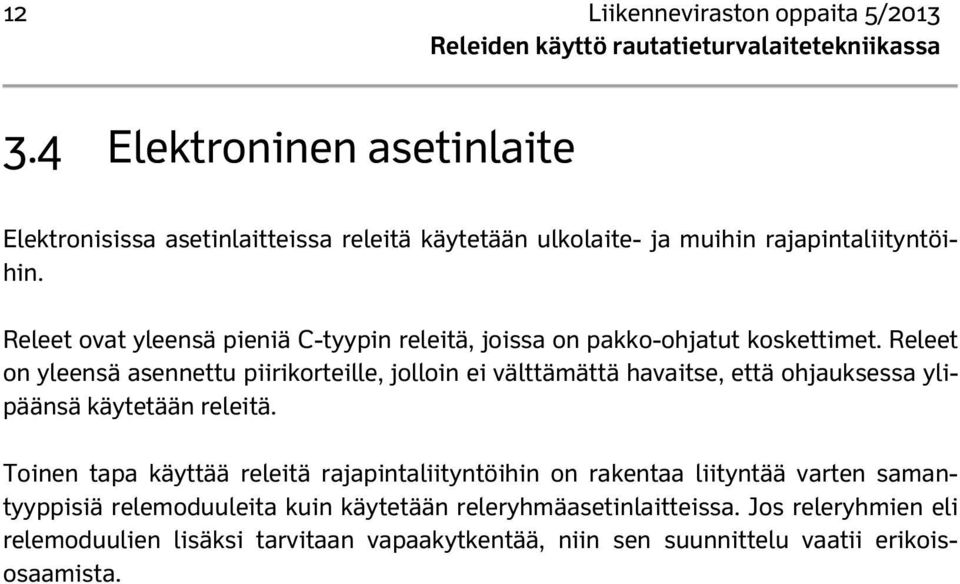 Releet ovat yleensä pieniä C-tyypin releitä, joissa on pakko-ohjatut koskettimet.