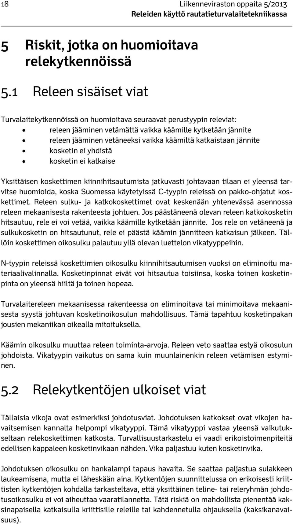 katkaistaan jännite kosketin ei yhdistä kosketin ei katkaise Yksittäisen koskettimen kiinnihitsautumista jatkuvasti johtavaan tilaan ei yleensä tarvitse huomioida, koska Suomessa käytetyissä C-tyypin