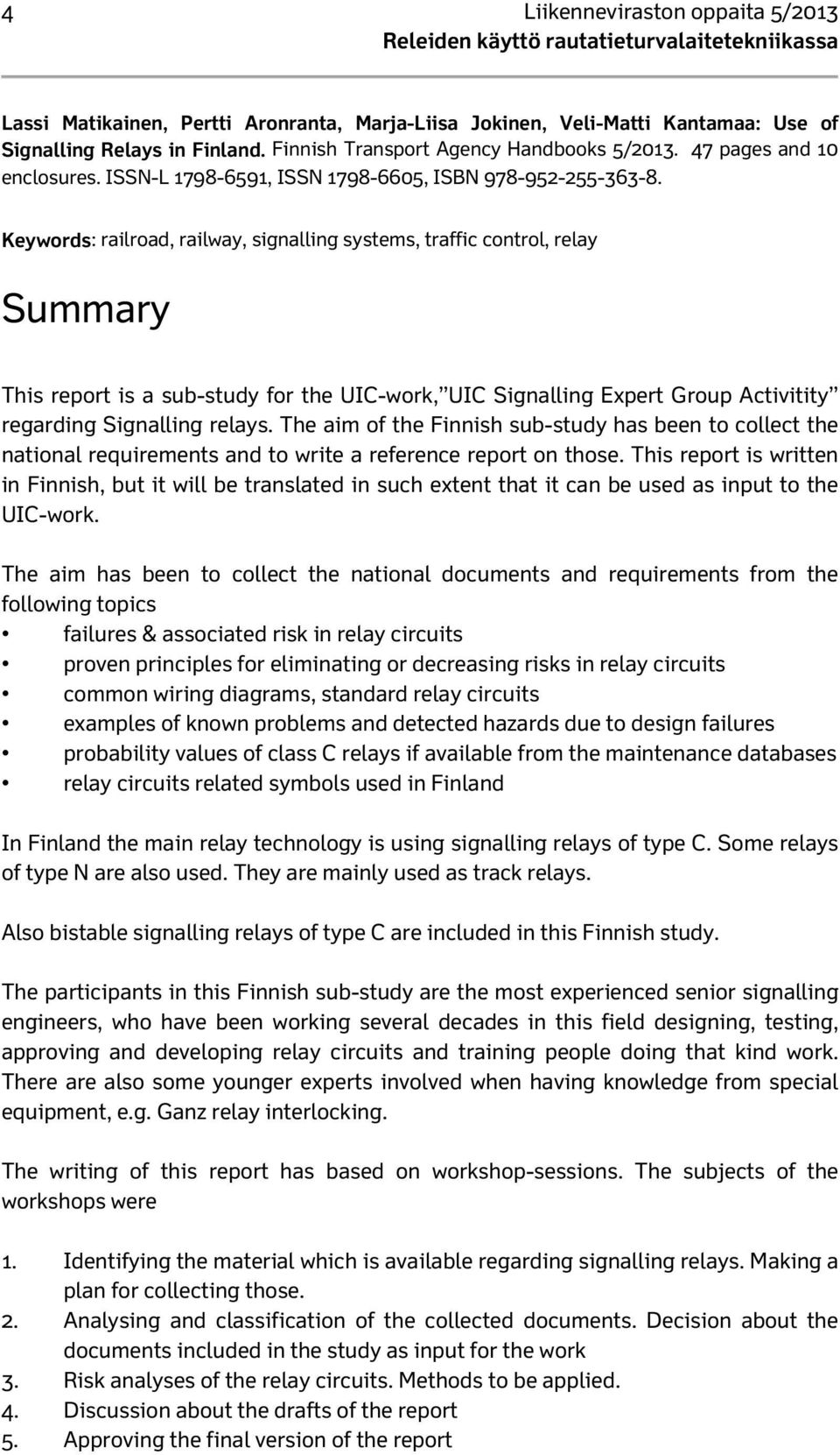 Keywords: railroad, railway, signalling systems, traffic control, relay Summary This report is a sub-study for the UIC-work, UIC Signalling Expert Group Activitity regarding Signalling relays.