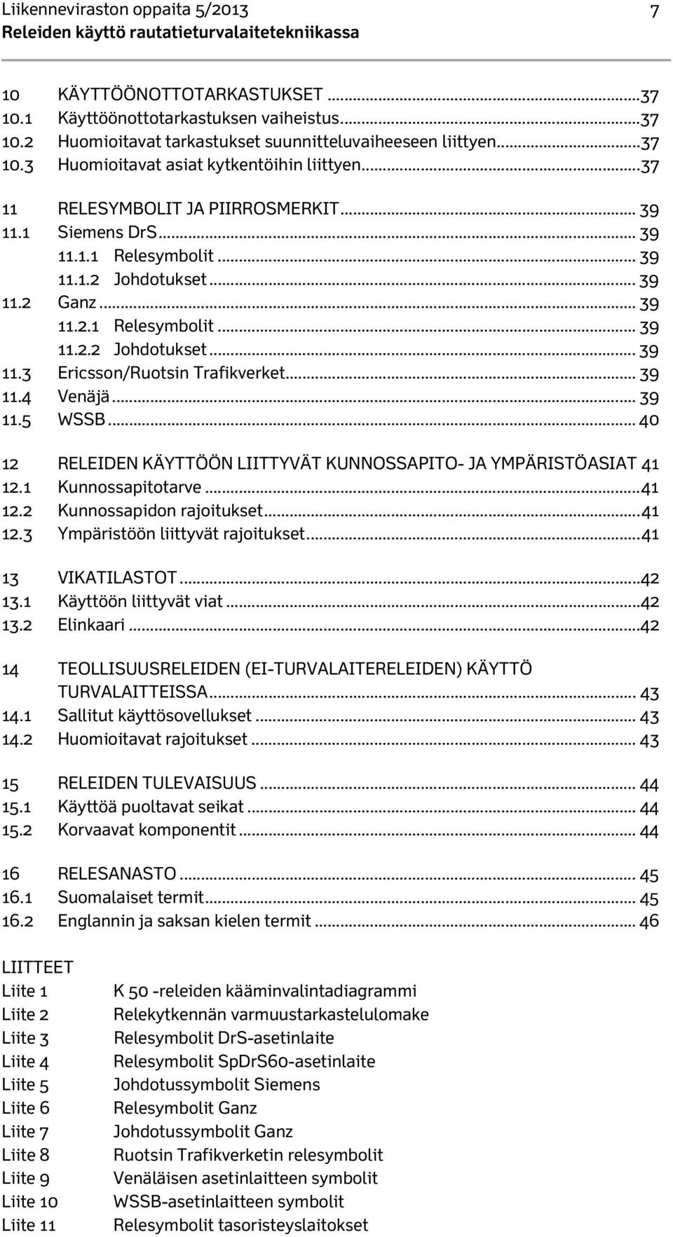 .. 39 11.4 Venäjä... 39 11.5 WSSB... 40 12 RELEIDEN KÄYTTÖÖN LIITTYVÄT KUNNOSSAPITO- JA YMPÄRISTÖASIAT 41 12.1 Kunnossapitotarve... 41 12.2 Kunnossapidon rajoitukset... 41 12.3 Ympäristöön liittyvät rajoitukset.