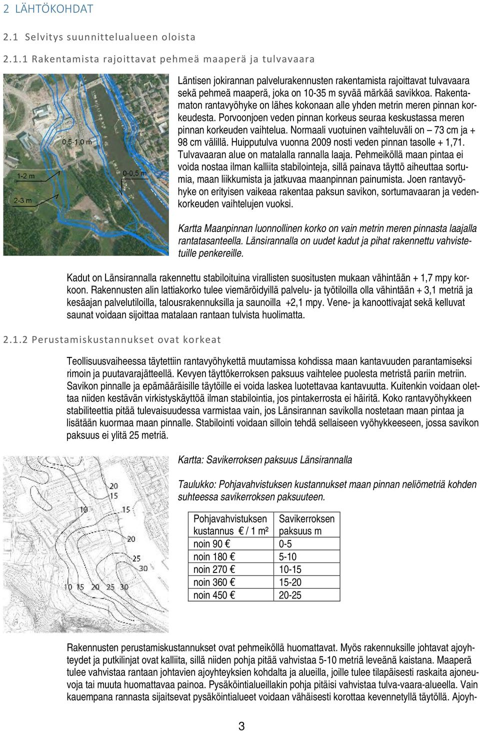 1 Rakentamista rajoittavat pehmeä maaperä ja tulvavaara Läntisen jokirannan palvelurakennusten rakentamista rajoittavat tulvavaara sekä pehmeä maaperä, joka on 10-35 m syvää märkää savikkoa.