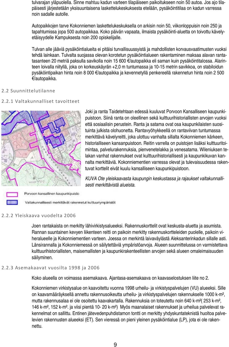 Autopaikkojen tarve Kokonniemen laskettelukeskuksella on arkisin noin 50, viikonloppuisin noin 250 ja tapahtumissa jopa 500 autopaikkaa.