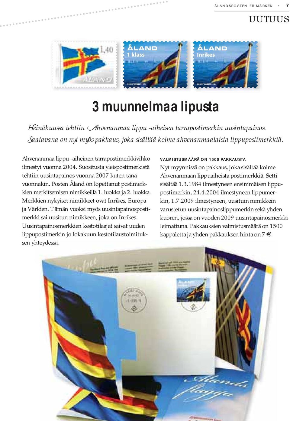 Suositusta yleispostimerkistä tehtiin uusintapainos vuonna 2007 kuten tänä vuonnakin. Posten Åland on lopettanut postimerkkien merkitsemisen nimikkeillä 1. luokka 