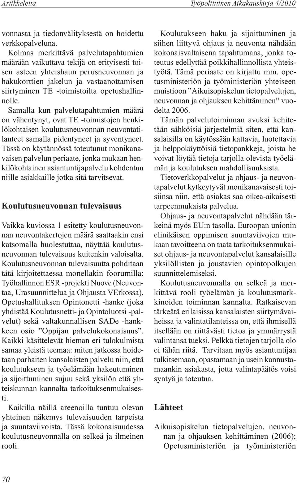 opetushallinnolle. Samalla kun palvelutapahtumien määrä on vähentynyt, ovat TE -toimistojen henkilökohtaisen koulutusneuvonnan neuvontatilanteet samalla pidentyneet ja syventyneet.